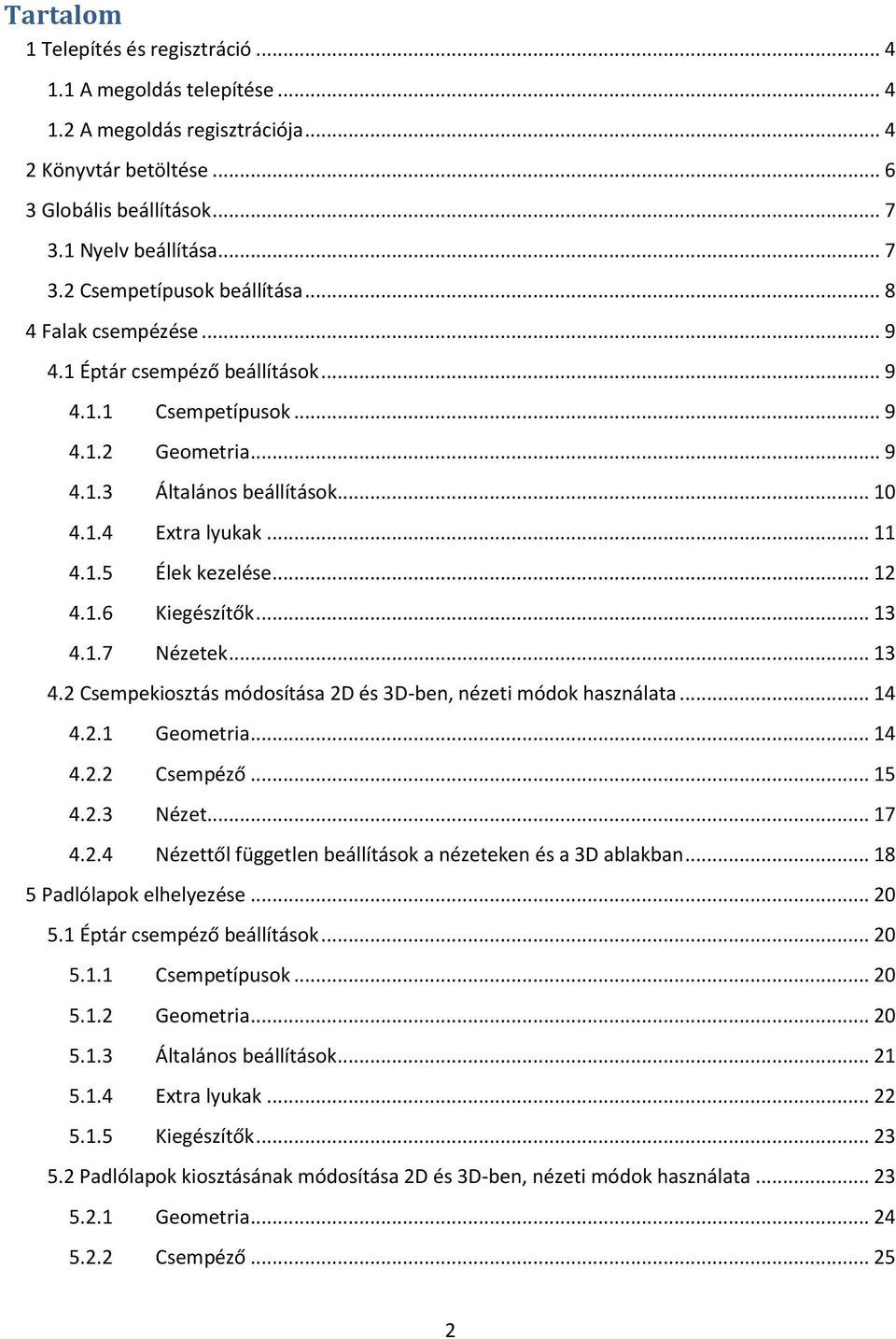 .. 13 4.1.7 Nézetek... 13 4.2 Csempekiosztás módosítása 2D és 3D-ben, nézeti módok használata... 14 4.2.1 Geometria... 14 4.2.2 Csempéző... 15 4.2.3 Nézet... 17 4.2.4 Nézettől független beállítások a nézeteken és a 3D ablakban.