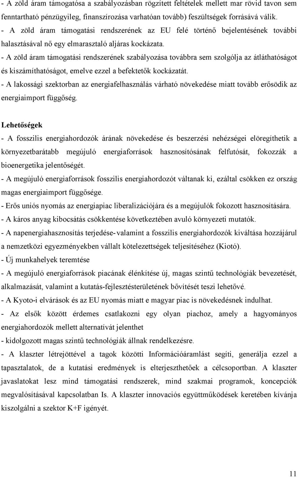 - A zöld áram támogatási rendszerének szabályozása továbbra sem szolgólja az átláthatóságot és kiszámíthatóságot, emelve ezzel a befektetők kockázatát.