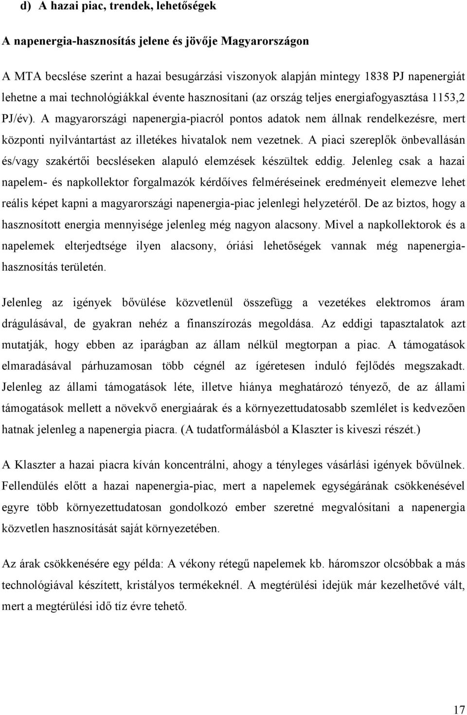 A magyarországi napenergia-piacról pontos adatok nem állnak rendelkezésre, mert központi nyilvántartást az illetékes hivatalok nem vezetnek.