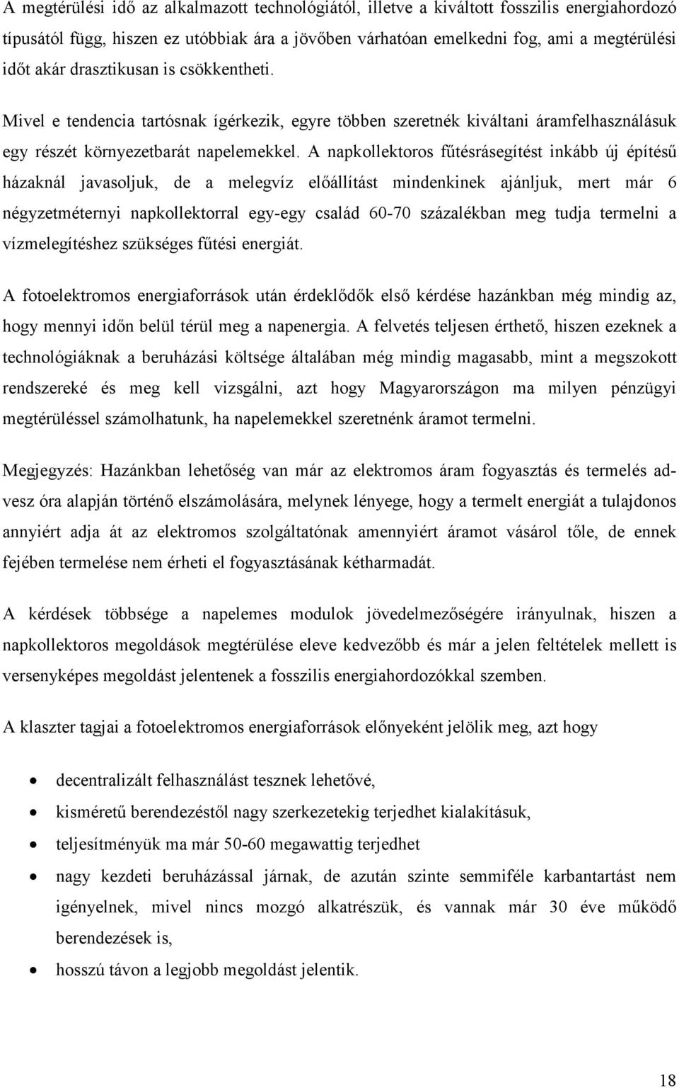 A napkollektoros fűtésrásegítést inkább új építésű házaknál javasoljuk, de a melegvíz előállítást mindenkinek ajánljuk, mert már 6 négyzetméternyi napkollektorral egy-egy család 60-70 százalékban meg