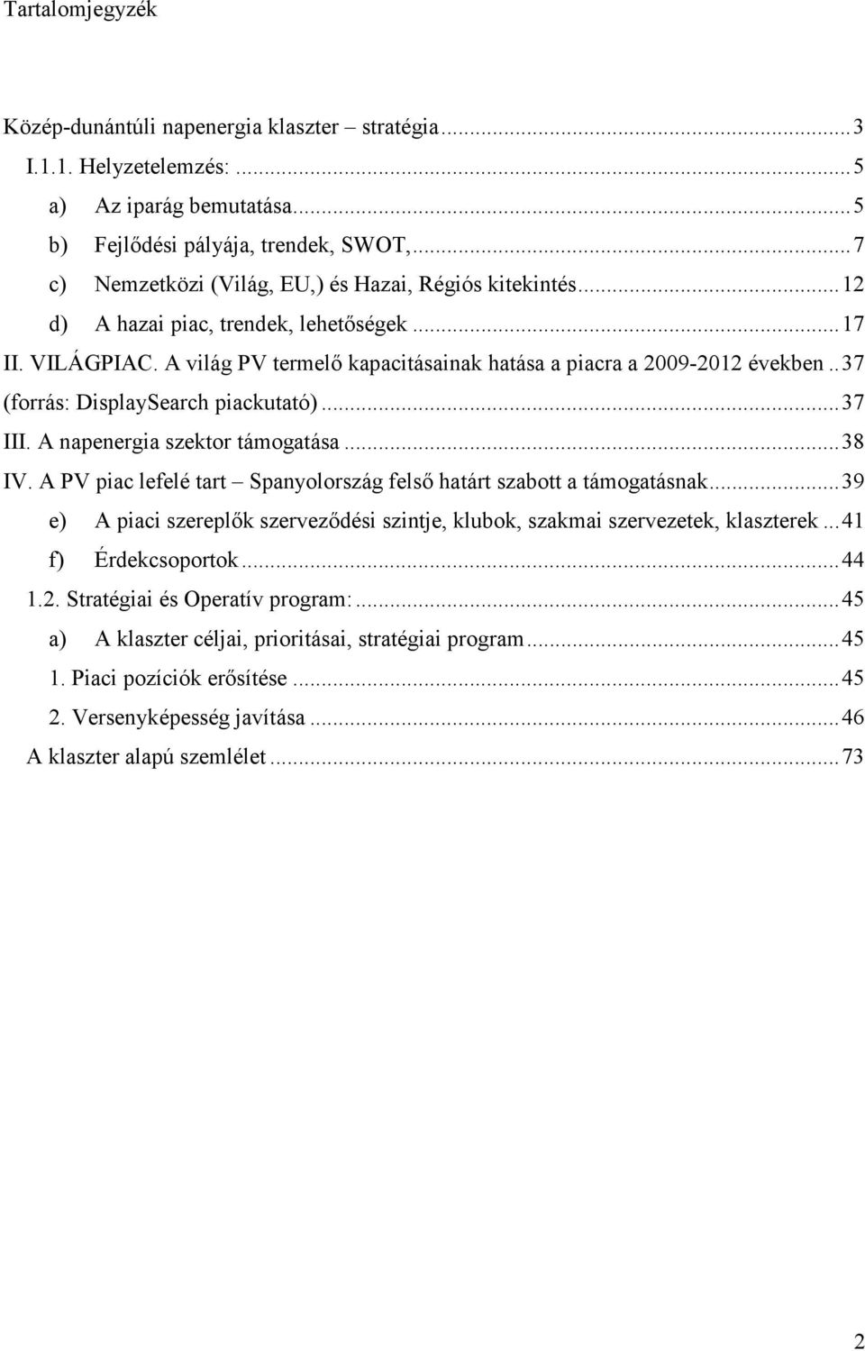 . 37 (forrás: DisplaySearch piackutató)... 37 III. A napenergia szektor támogatása... 38 IV. A PV piac lefelé tart Spanyolország felső határt szabott a támogatásnak.