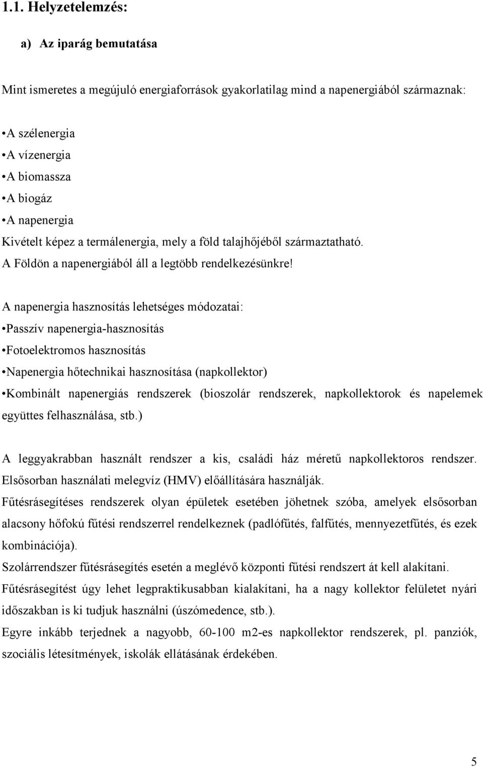 A napenergia hasznosítás lehetséges módozatai: Passzív napenergia-hasznosítás Fotoelektromos hasznosítás Napenergia hőtechnikai hasznosítása (napkollektor) Kombinált napenergiás rendszerek (bioszolár