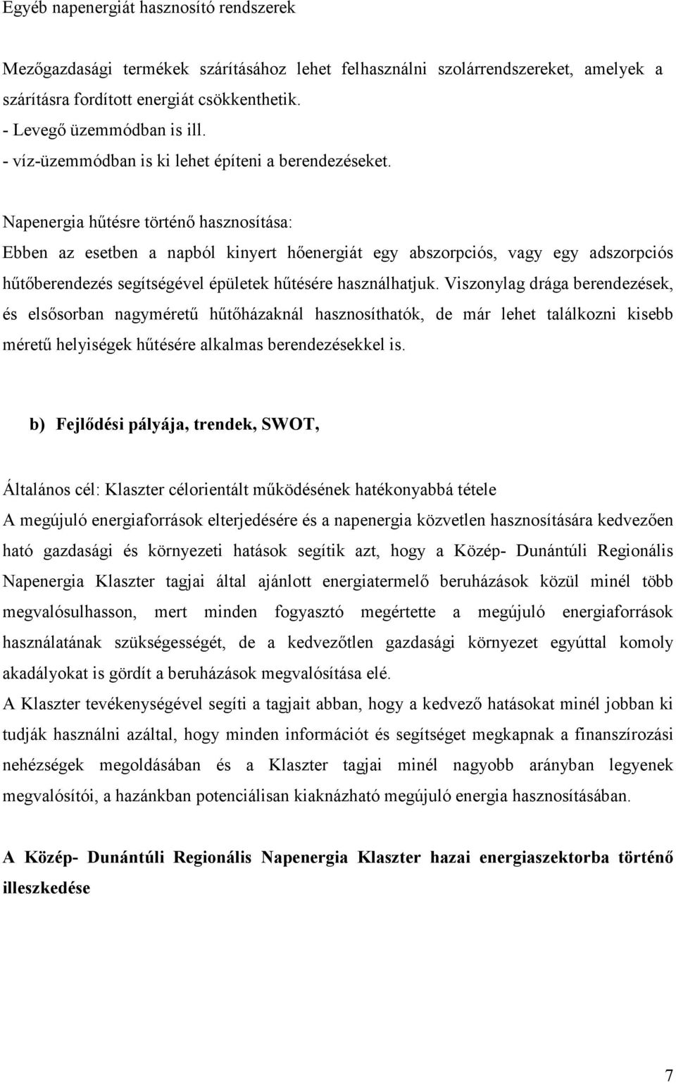 Napenergia hűtésre történő hasznosítása: Ebben az esetben a napból kinyert hőenergiát egy abszorpciós, vagy egy adszorpciós hűtőberendezés segítségével épületek hűtésére használhatjuk.