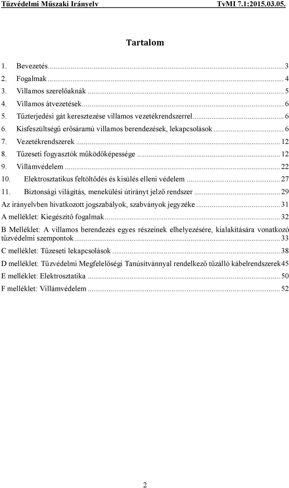 Elektrosztatikus feltöltődés és kisülés elleni védelem... 27 11. Biztonsági világítás, menekülési útirányt jelző rendszer... 29 Az irányelvben hivatkozott jogszabályok, szabványok jegyzéke.