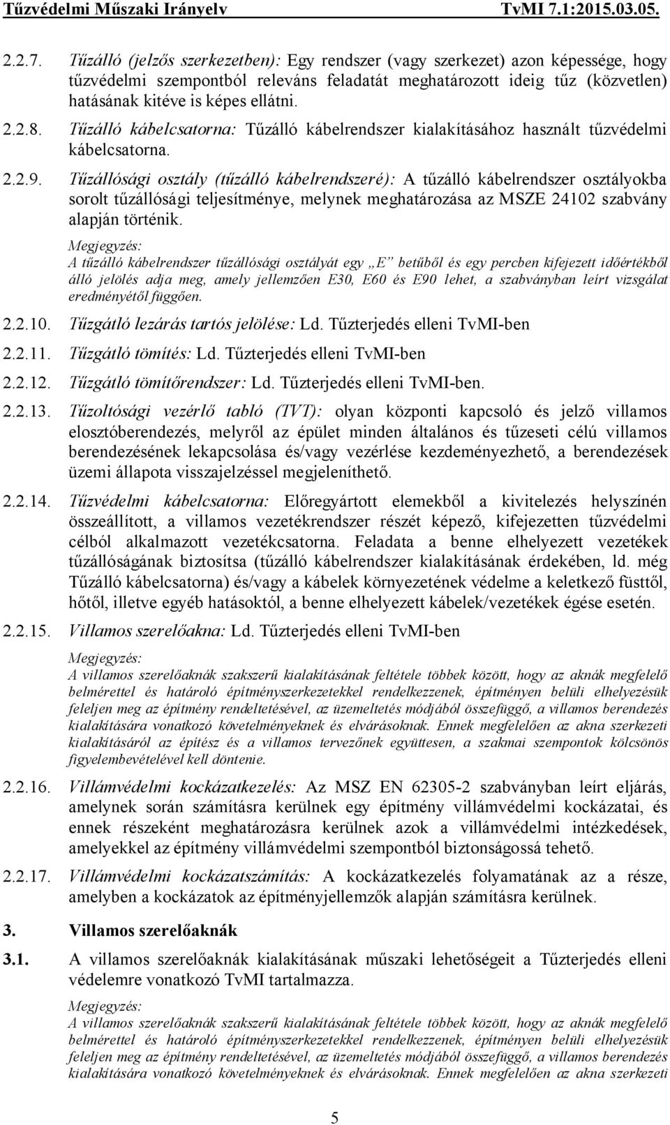 Tűzálló kábelcsatorna: Tűzálló kábelrendszer kialakításához használt tűzvédelmi kábelcsatorna. 2.2.9.