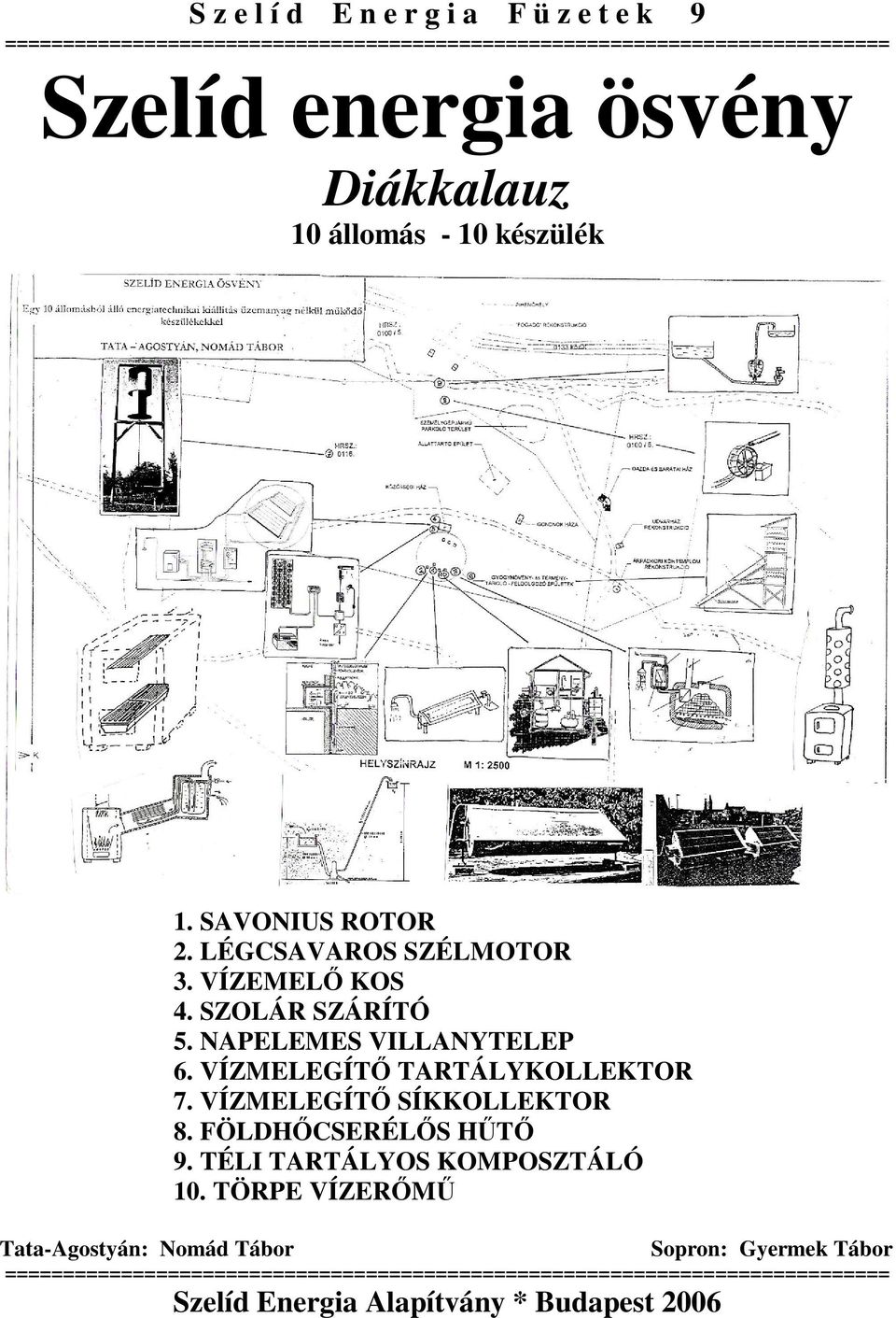 NAPELEMES VILLANYTELEP 6. VÍZMELEGÍTŐ TARTÁLYKOLLEKTOR 7. VÍZMELEGÍTŐ SÍKKOLLEKTOR 8. FÖLDHŐCSERÉLŐS HŰTŐ 9. TÉLI TARTÁLYOS KOMPOSZTÁLÓ 10.