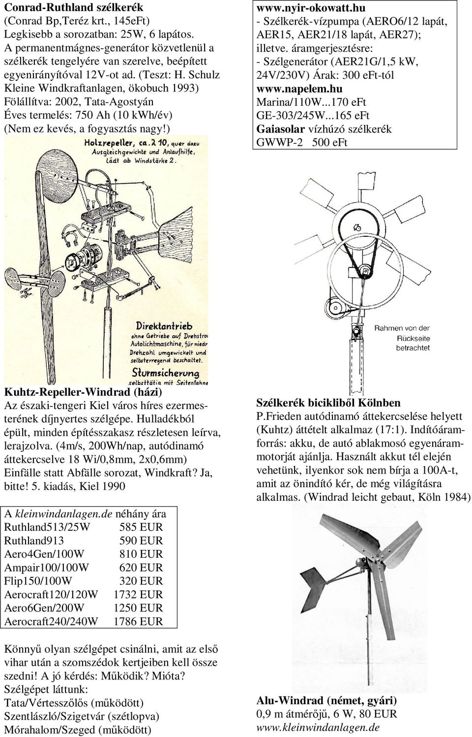 Schulz Kleine Windkraftanlagen, ökobuch 1993) Fölállítva: 2002, Tata-Agostyán Éves termelés: 750 Ah (10 kwh/év) (Nem ez kevés, a fogyasztás nagy!) www.nyir-okowatt.