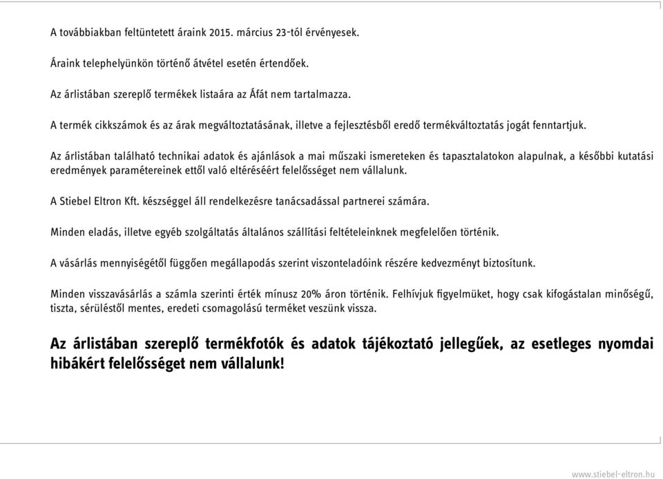 Az árlistában található technikai adatok és ajánlások a mai műszaki ismereteken és tapasztalatokon alapulnak, a későbbi kutatási eredmények paramétereinek ettől való eltéréséért felelősséget nem