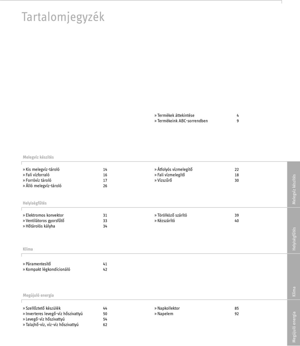 Vízszűrő 30 Törölköző szárító 39 Kézszárító 40 Melegvíz készítés Helyiségfűtés Páramentesítő 41 Kompakt légkondícionáló 42 Megújuló energia Klíma