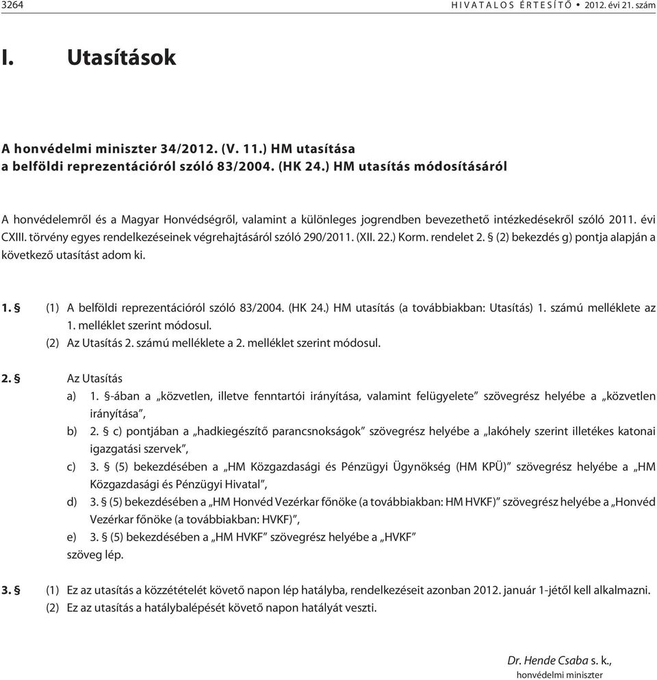 törvény egyes rendelkezéseinek végrehajtásáról szóló 290/2011. (XII. 22.) Korm. rendelet 2. (2) bekezdés g) pontja alapján a következõ utasítást adom ki. 1.