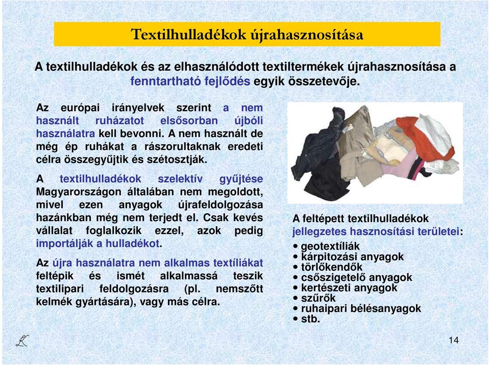 A textilhulladékok szelektív gyűjtése Magyarországon általában nem megoldott, mivel ezen anyagok újrafeldolgozása hazánkban még nem terjedt el.