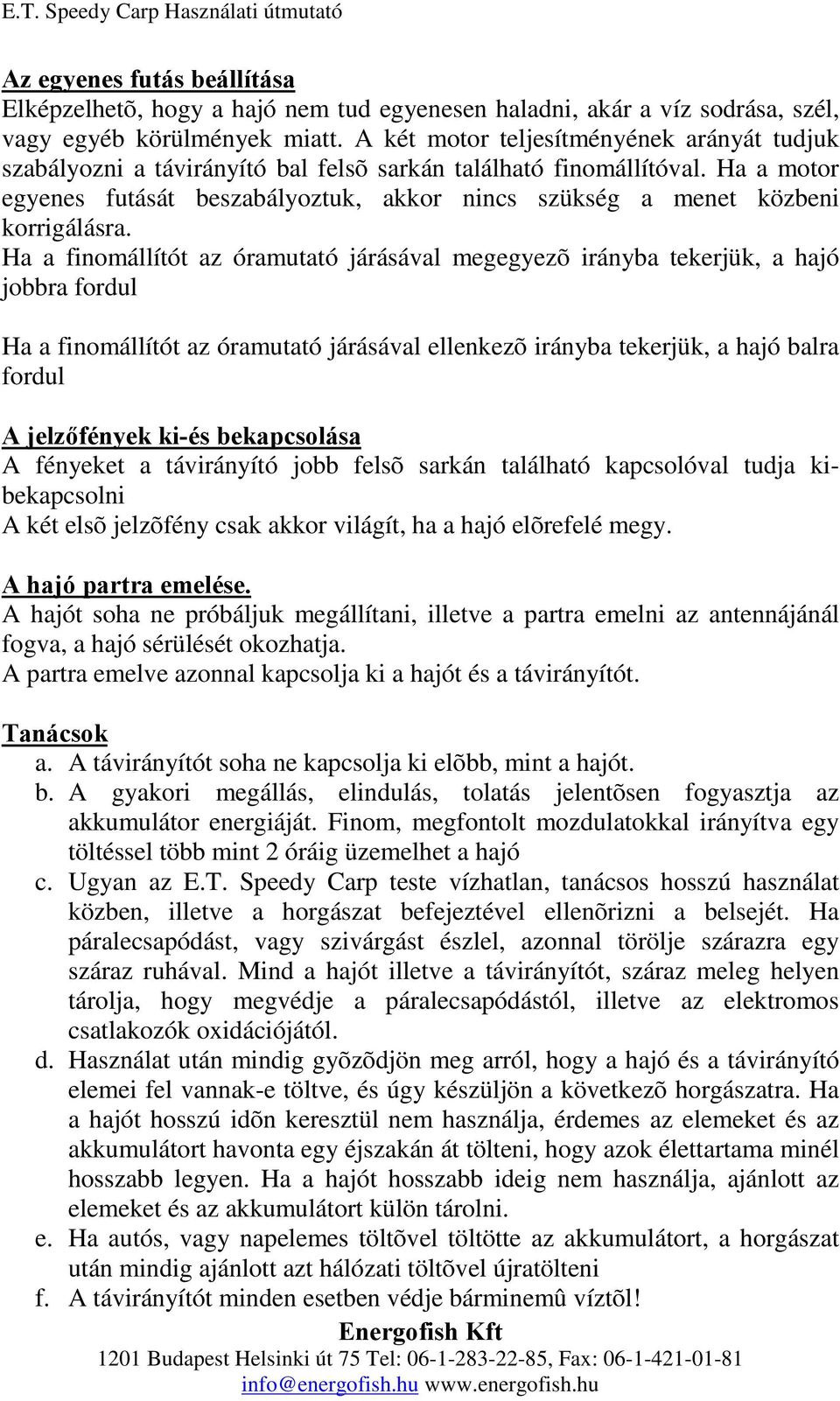 Ha a motor egyenes futását beszabályoztuk, akkor nincs szükség a menet közbeni korrigálásra.