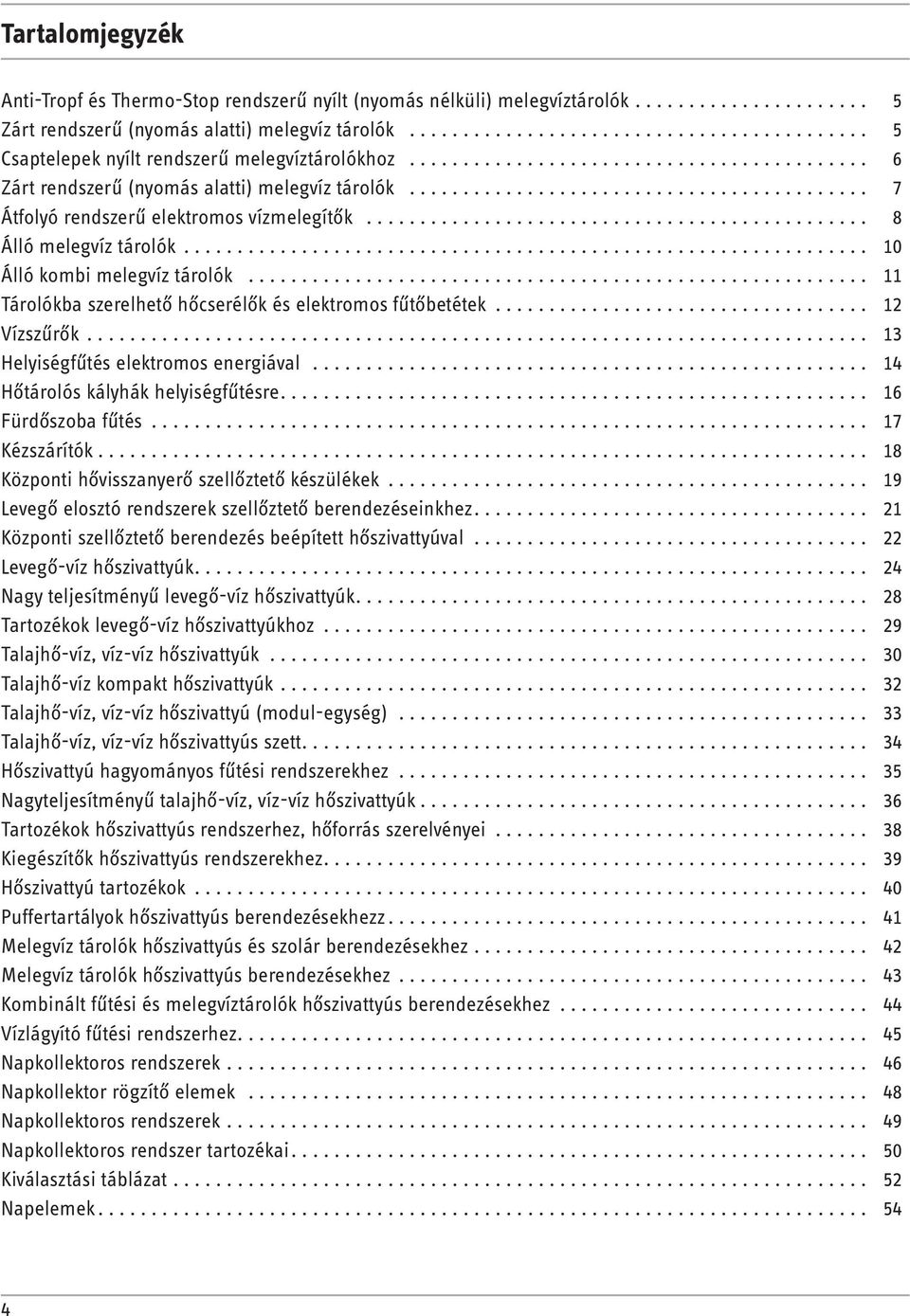 ............................................................... 10 Álló kombi melegvíz tárolók... 11 Tárolókba szerelhető hőcserélők és elektromos fűtőbetétek................................... 12 Vízszűrők.