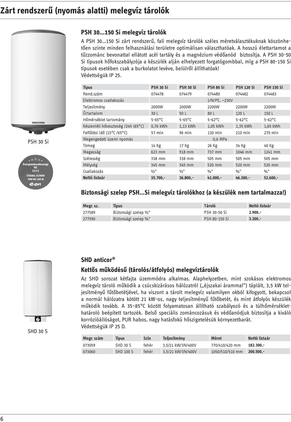 A PSH 30-50 Si típusok hőfokszabályzója a készülék alján elhelyezett forgatógombbal, míg a PSH 80-150 Si típusok esetében csak a burkolatot levéve, belülről állíthatóak! Védettségük IP 25.