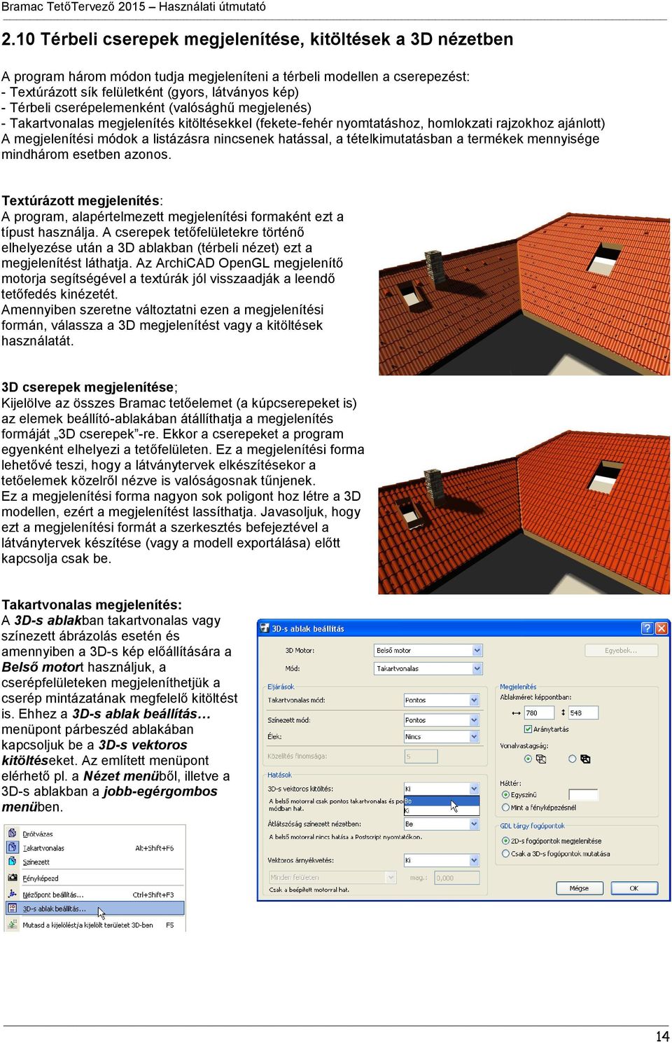 hatással, a tételkimutatásban a termékek mennyisége mindhárom esetben azonos. Textúrázott megjelenítés: A program, alapértelmezett megjelenítési formaként ezt a típust használja.