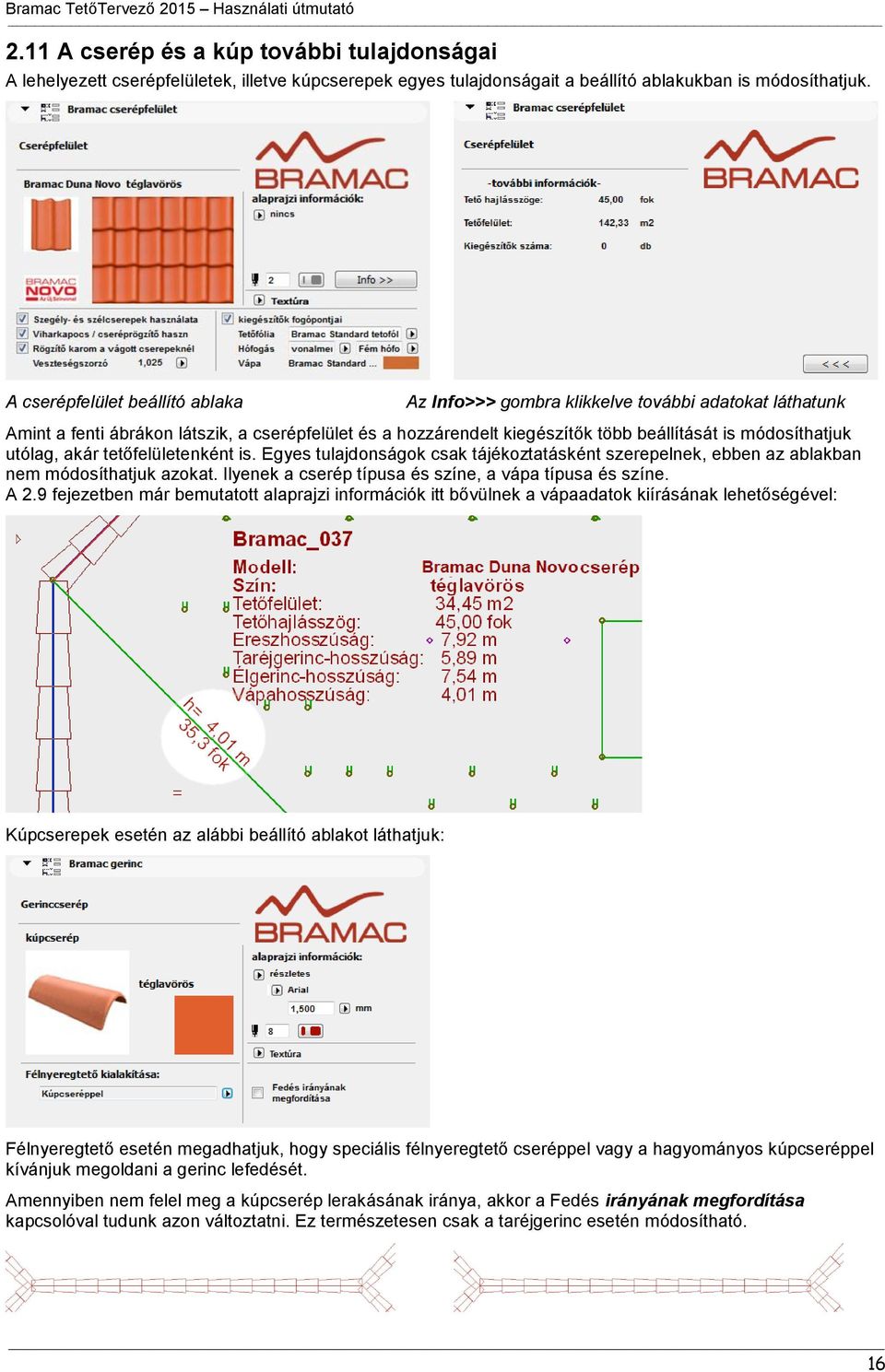 utólag, akár tetőfelületenként is. Egyes tulajdonságok csak tájékoztatásként szerepelnek, ebben az ablakban nem módosíthatjuk azokat. Ilyenek a cserép típusa és színe, a vápa típusa és színe. A 2.