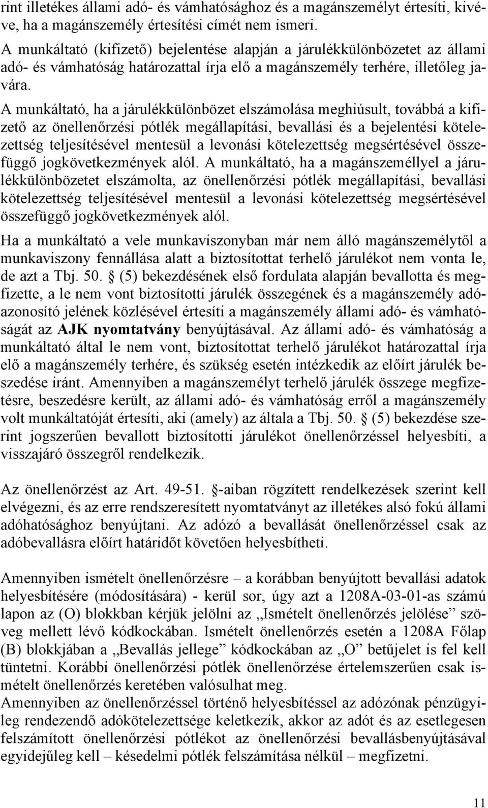 A munkáltató, ha a járulékkülönbözet elszámolása meghiúsult, továbbá a kifizető az önellenőrzési pótlék megállapítási, bevallási és a bejelentési kötelezettség teljesítésével mentesül a levonási