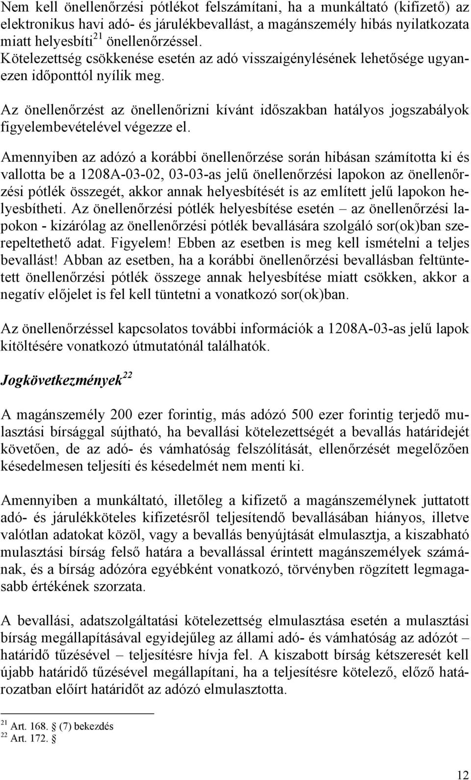 Az önellenőrzést az önellenőrizni kívánt időszakban hatályos jogszabályok figyelembevételével végezze el.