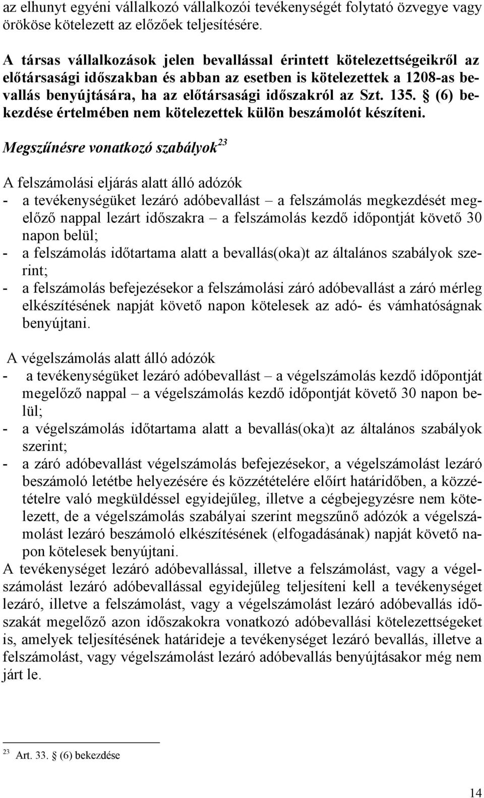 Szt. 135. (6) bekezdése értelmében nem kötelezettek külön beszámolót készíteni.