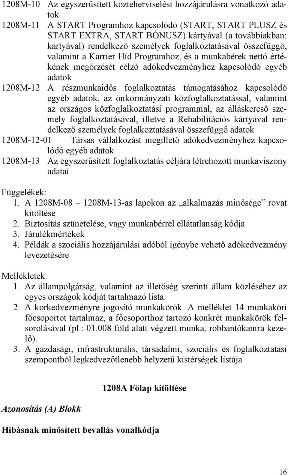 részmunkaidős foglalkoztatás támogatásához kapcsolódó egyéb adatok, az önkormányzati közfoglalkoztatással, valamint az országos közfoglalkoztatási programmal, az álláskereső személy