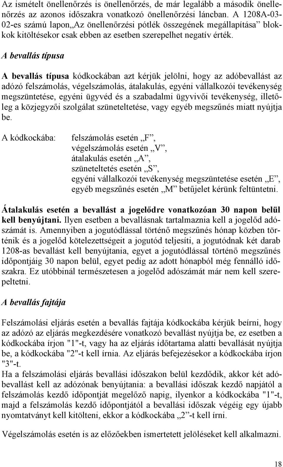 A bevallás típusa A bevallás típusa kódkockában azt kérjük jelölni, hogy az adóbevallást az adózó felszámolás, végelszámolás, átalakulás, egyéni vállalkozói tevékenység megszüntetése, egyéni ügyvéd