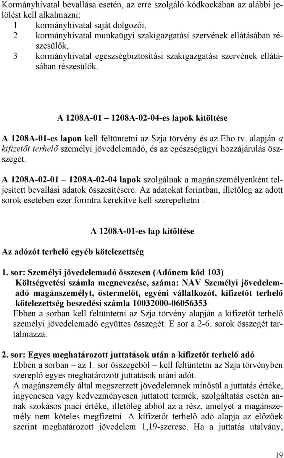 A 1208A-01 1208A-02-04-es lapok kitöltése A 1208A-01-es lapon kell feltüntetni az Szja törvény és az Eho tv.