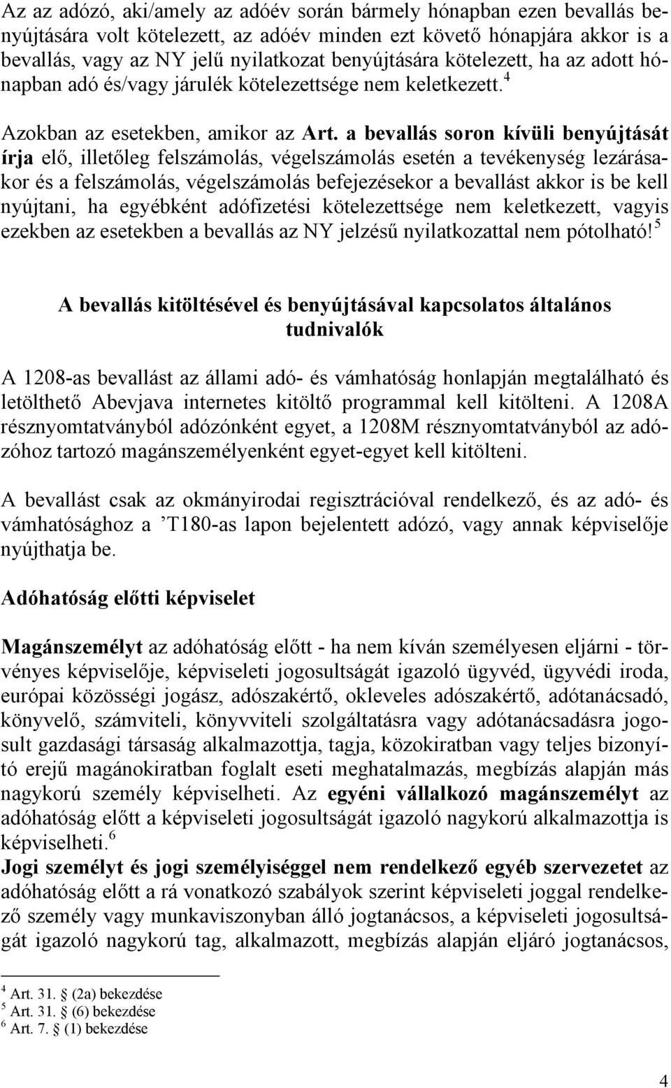 a bevallás soron kívüli benyújtását írja elő, illetőleg felszámolás, végelszámolás esetén a tevékenység lezárásakor és a felszámolás, végelszámolás befejezésekor a bevallást akkor is be kell