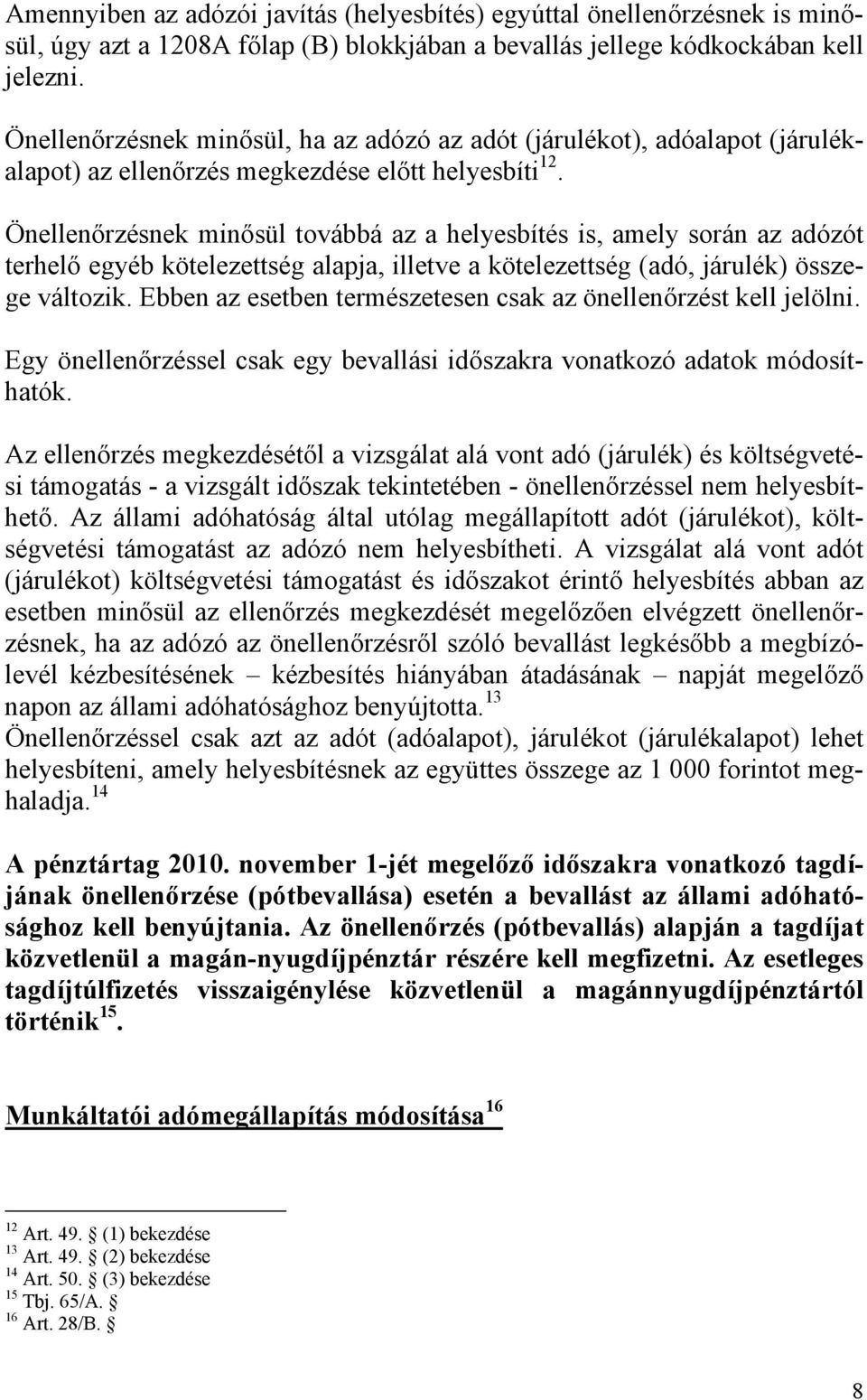 Önellenőrzésnek minősül továbbá az a helyesbítés is, amely során az adózót terhelő egyéb kötelezettség alapja, illetve a kötelezettség (adó, járulék) összege változik.