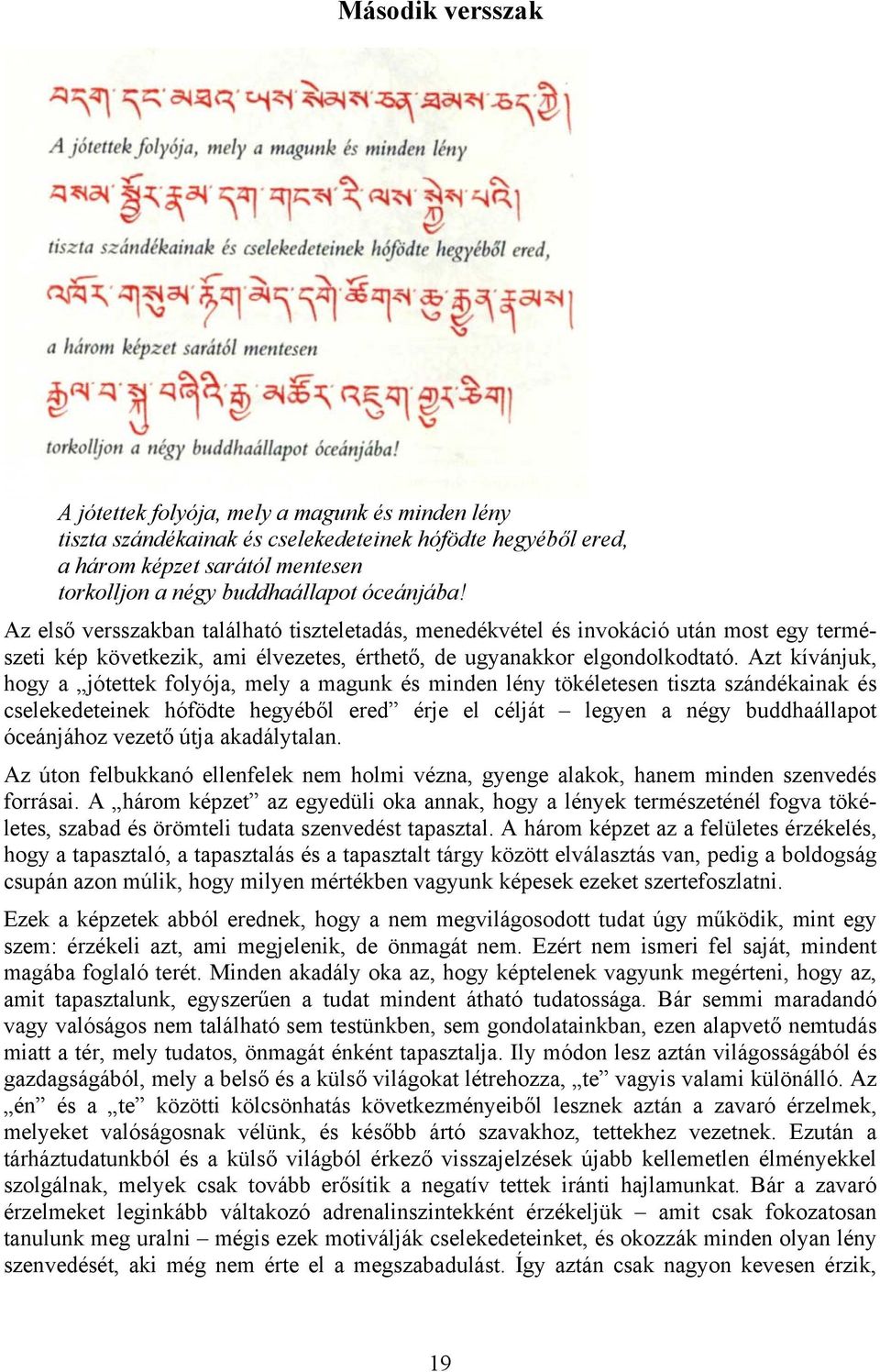 Azt kívánjuk, hogy a jótettek folyója, mely a magunk és minden lény tökéletesen tiszta szándékainak és cselekedeteinek hófödte hegyéből ered érje el célját legyen a négy buddhaállapot óceánjához