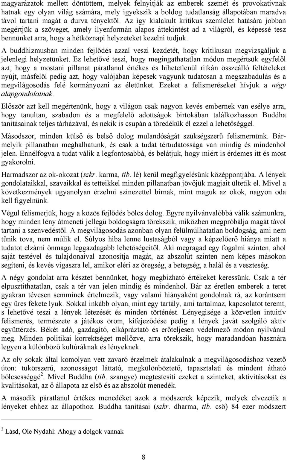 Az így kialakult kritikus szemlélet hatására jobban megértjük a szöveget, amely ilyenformán alapos áttekintést ad a világról, és képessé tesz bennünket arra, hogy a hétköznapi helyzeteket kezelni