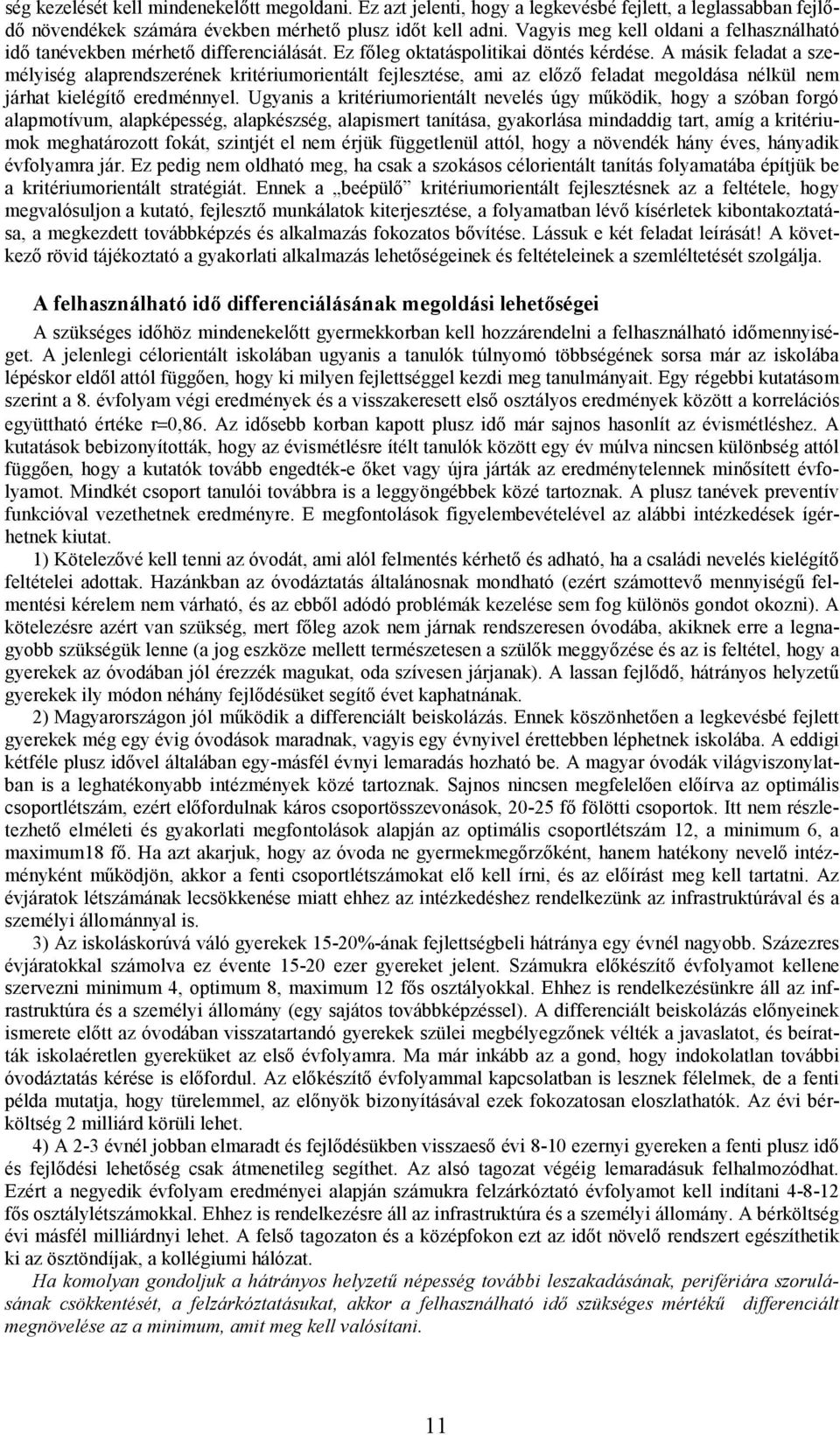 A másik feladat a személyiség alaprendszerének kritériumorientált fejlesztése, ami az előző feladat megoldása nélkül nem járhat kielégítő eredménnyel.