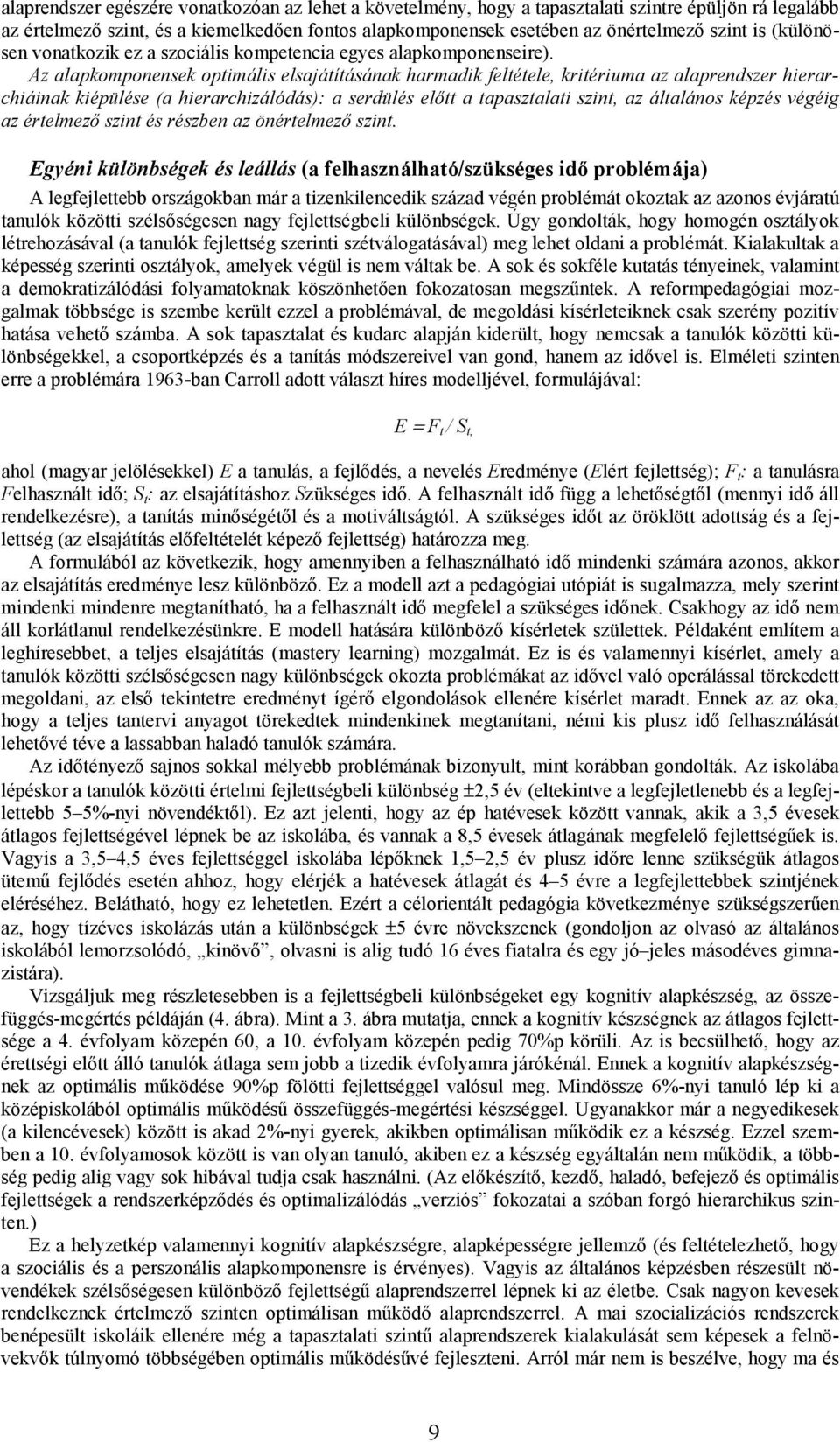 Az alapkomponensek optimális elsajátításának harmadik feltétele, kritériuma az alaprendszer hierarchiáinak kiépülése (a hierarchizálódás): a serdülés előtt a tapasztalati szint, az általános képzés