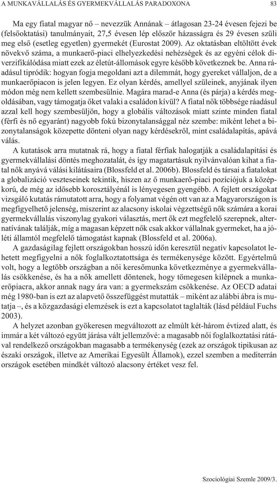 Az oktatásban eltöltött évek növekvõ száma, a munkaerõ-piaci elhelyezkedési nehézségek és az egyéni célok diverzifikálódása miatt ezek az életút-állomások egyre késõbb következnek be.