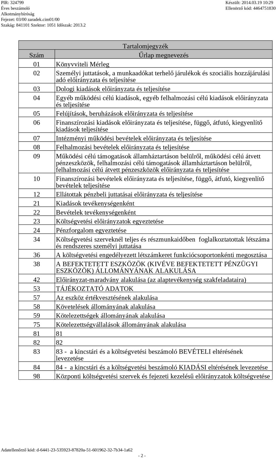 kiadások előirányzata és teljesítése, függő, átfutó, kiegyenlítő kiadások teljesítése 07 Intézményi működési bevételek előirányzata és teljesítése 08 Felhalmozási bevételek előirányzata és