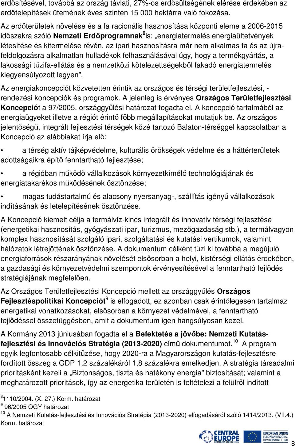 az ipari hasznosításra már nem alkalmas fa és az újrafeldolgozásra alkalmatlan hulladékok felhasználásával úgy, hogy a termékgyártás, a lakossági tűzifa-ellátás és a nemzetközi kötelezettségekből