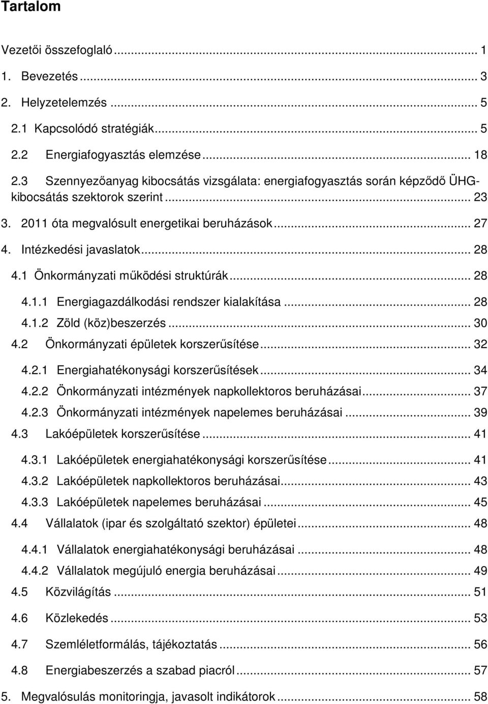 1 Önkormányzati működési struktúrák... 28 4.1.1 Energiagazdálkodási rendszer kialakítása... 28 4.1.2 Zöld (köz)beszerzés... 30 4.2 Önkormányzati épületek korszerűsítése... 32 4.2.1 Energiahatékonysági korszerűsítések.