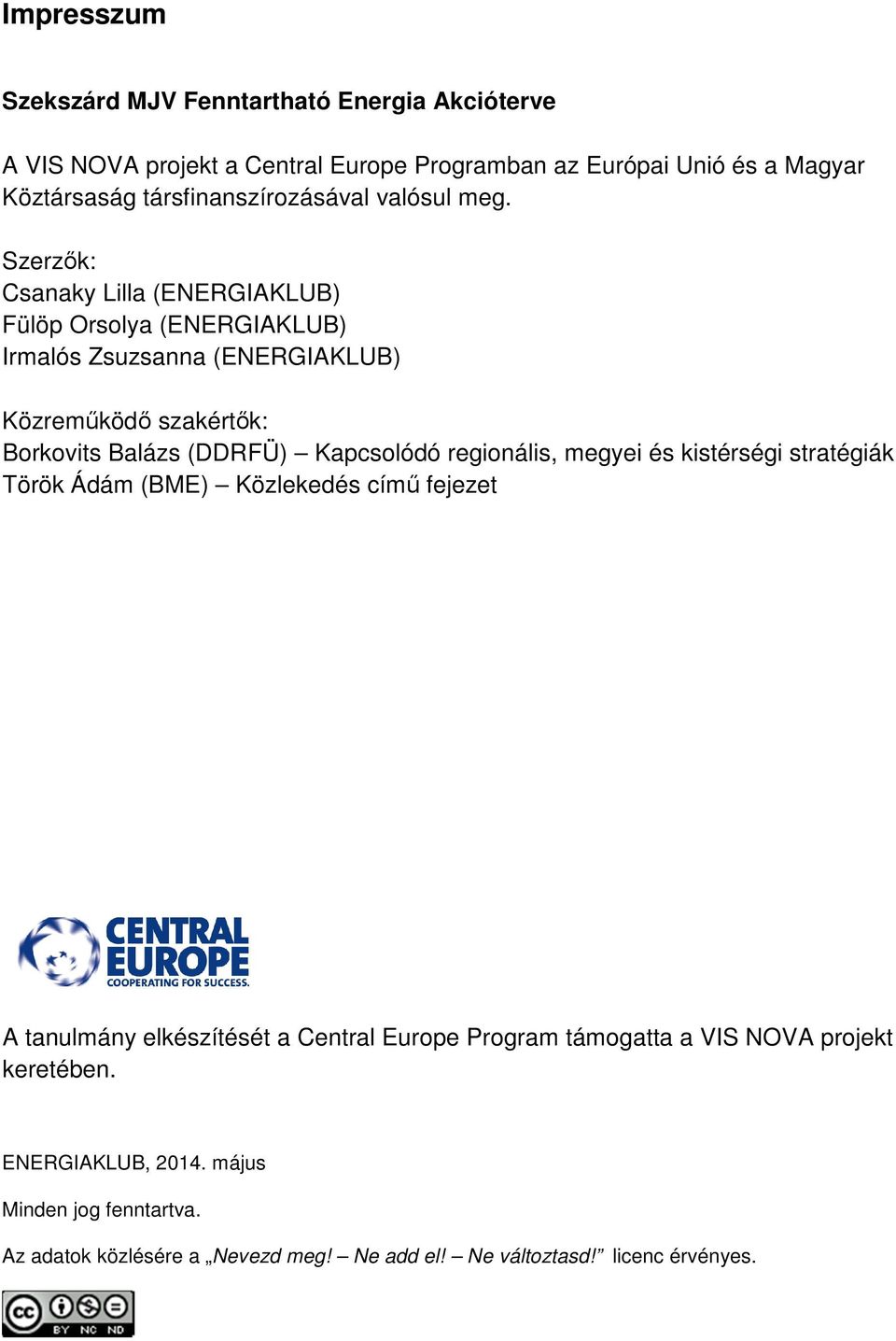 Szerzők: Csanaky Lilla (ENERGIAKLUB) Fülöp Orsolya (ENERGIAKLUB) Irmalós Zsuzsanna (ENERGIAKLUB) Közreműködő szakértők: Borkovits Balázs (DDRFÜ) Kapcsolódó