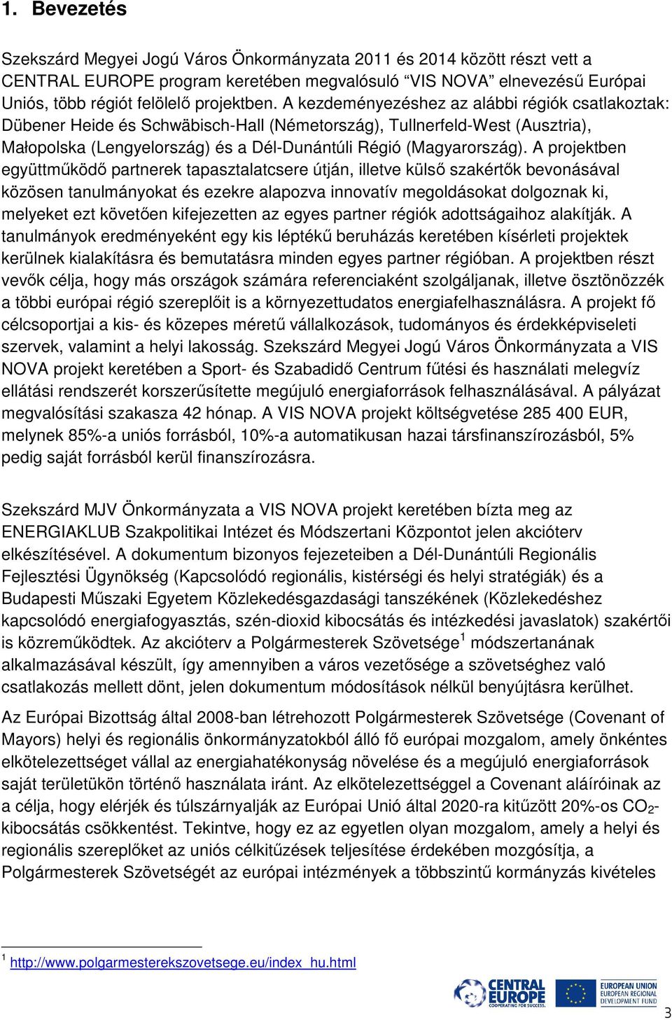 A projektben együttműködő partnerek tapasztalatcsere útján, illetve külső szakértők bevonásával közösen tanulmányokat és ezekre alapozva innovatív megoldásokat dolgoznak ki, melyeket ezt követően