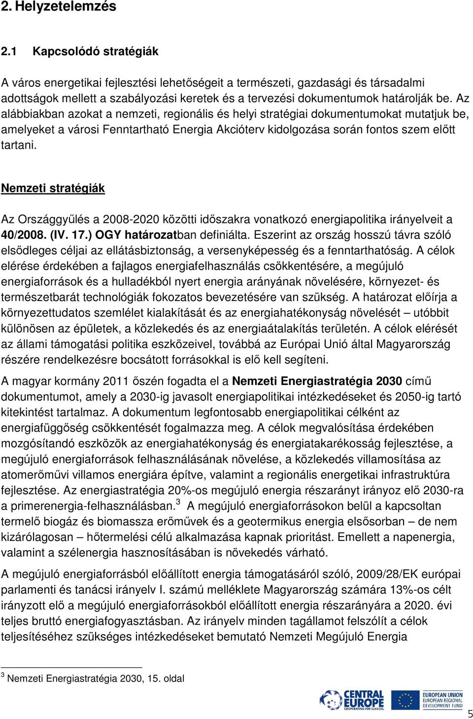 Az alábbiakban azokat a nemzeti, regionális és helyi stratégiai dokumentumokat mutatjuk be, amelyeket a városi Fenntartható Energia Akcióterv kidolgozása során fontos szem előtt tartani.