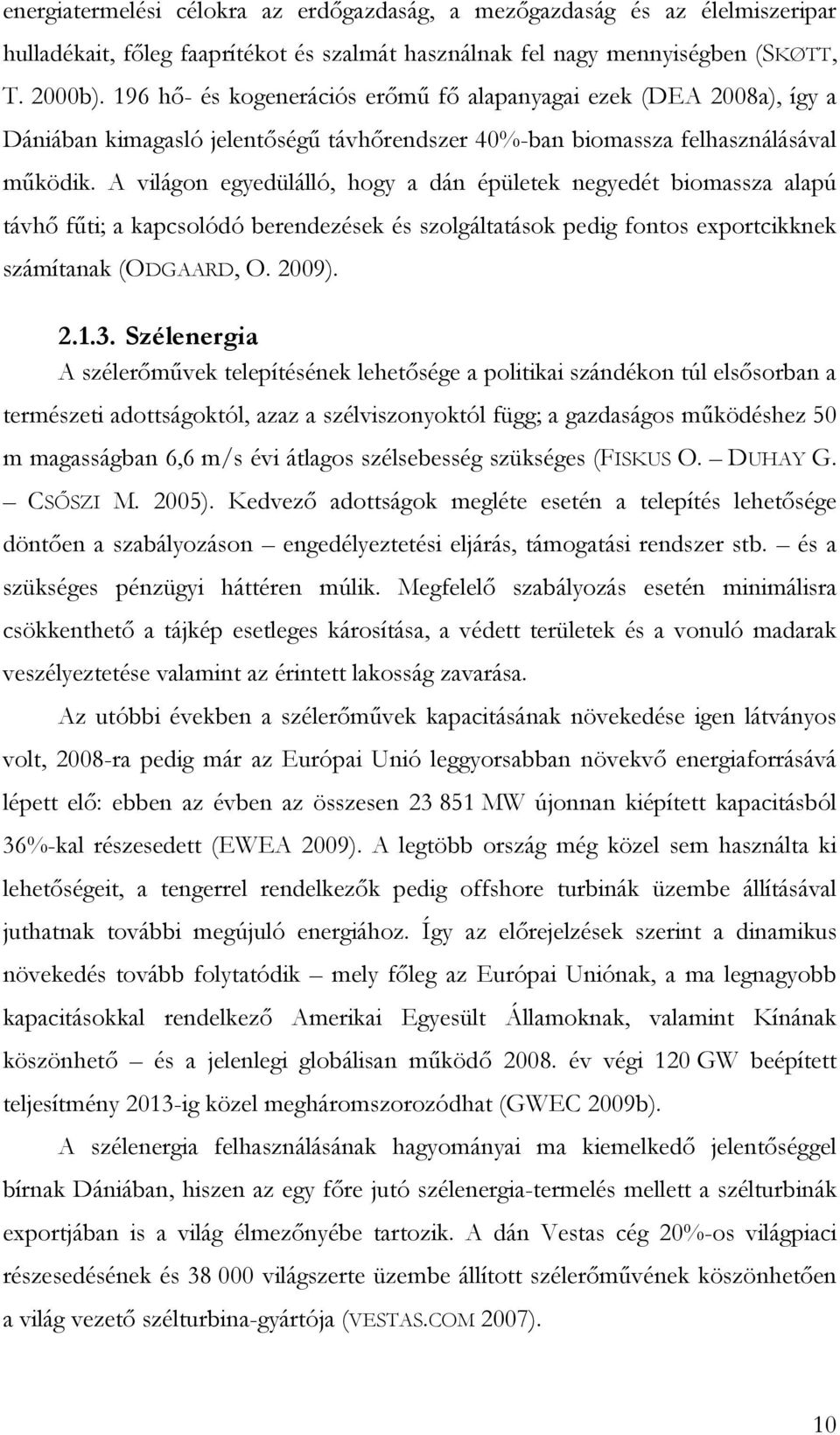 A világon egyedülálló, hogy a dán épületek negyedét biomassza alapú távhı főti; a kapcsolódó berendezések és szolgáltatások pedig fontos exportcikknek számítanak (ODGAARD, O. 2009). 2.1.3.