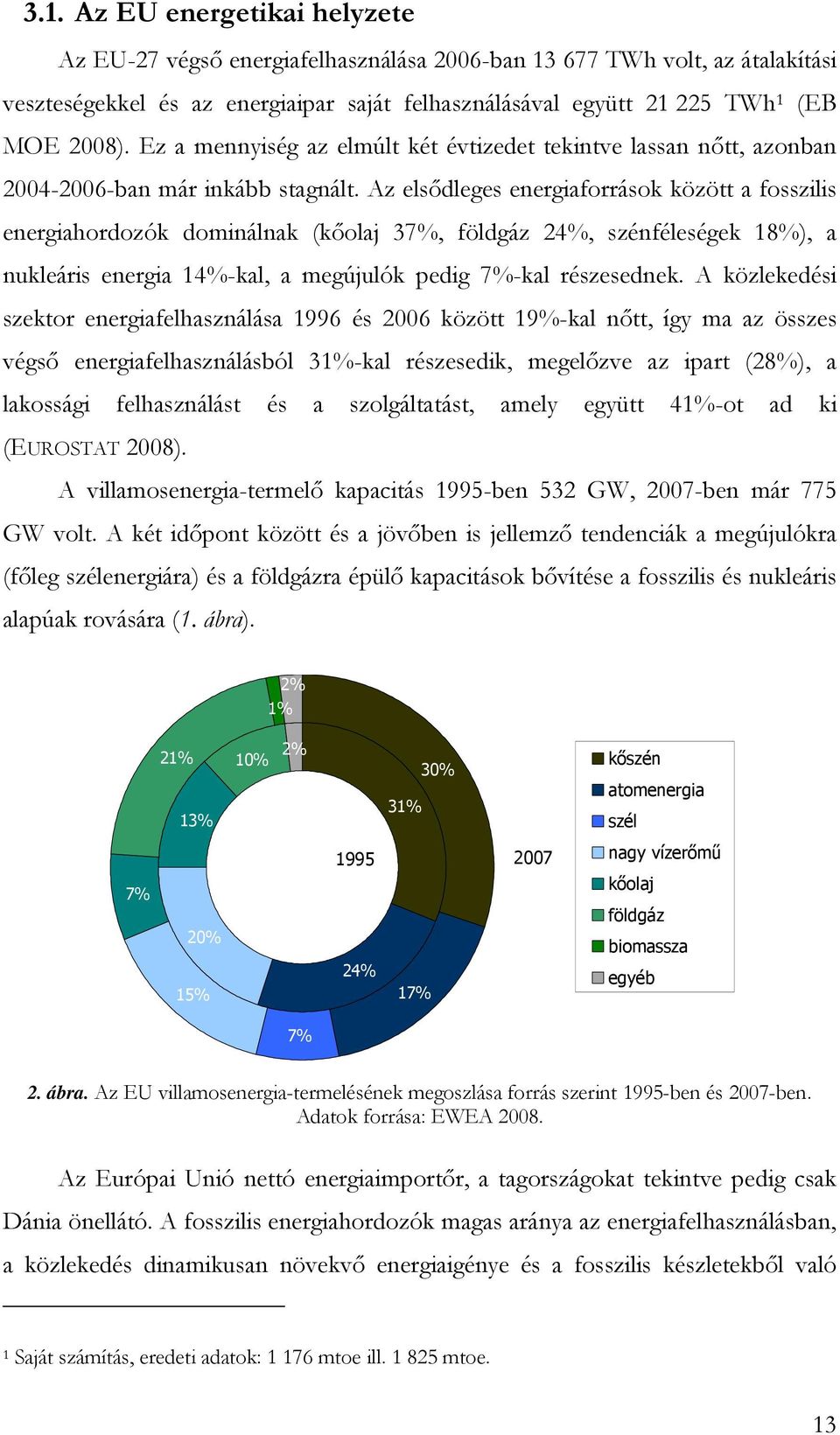 Az elsıdleges energiaforrások között a fosszilis energiahordozók dominálnak (kıolaj 37%, földgáz 24%, szénféleségek 18%), a nukleáris energia 14%-kal, a megújulók pedig 7%-kal részesednek.