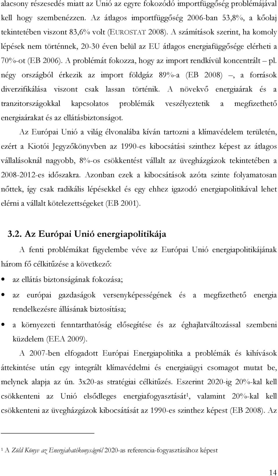 A számítások szerint, ha komoly lépések nem történnek, 20-30 éven belül az EU átlagos energiafüggısége elérheti a 70%-ot (EB 2006). A problémát fokozza, hogy az import rendkívül koncentrált pl.