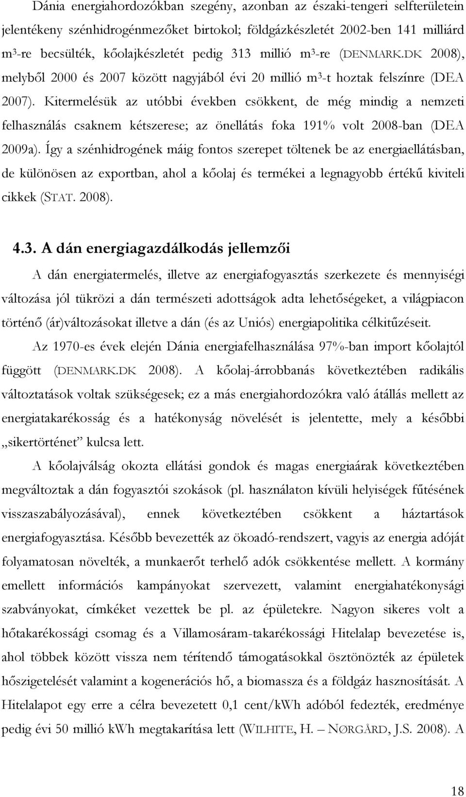 Kitermelésük az utóbbi években csökkent, de még mindig a nemzeti felhasználás csaknem kétszerese; az önellátás foka 191% volt 2008-ban (DEA 2009a).