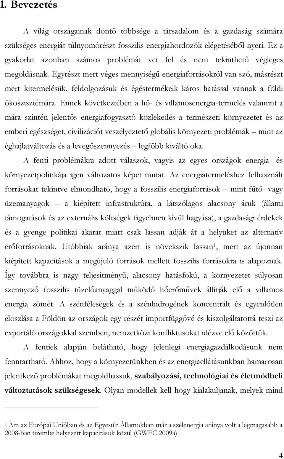 Egyrészt mert véges mennyiségő energiaforrásokról van szó, másrészt mert kitermelésük, feldolgozásuk és égéstermékeik káros hatással vannak a földi ökoszisztémára.