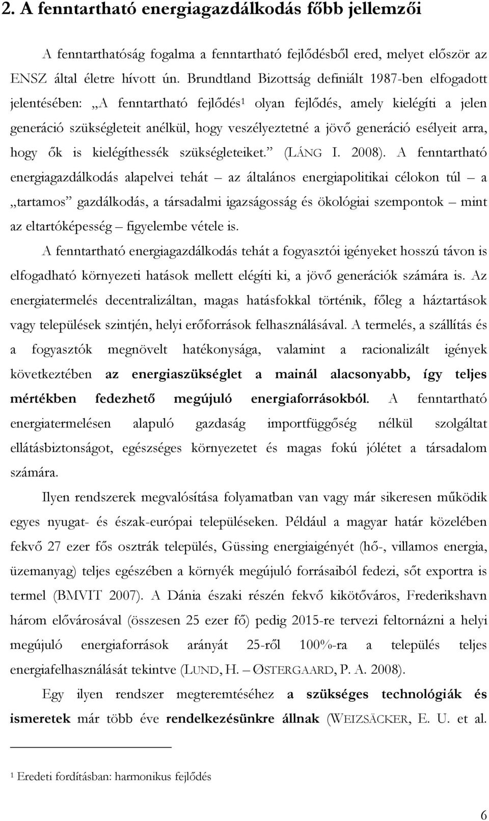 generáció esélyeit arra, hogy ık is kielégíthessék szükségleteiket. (LÁNG I. 2008).