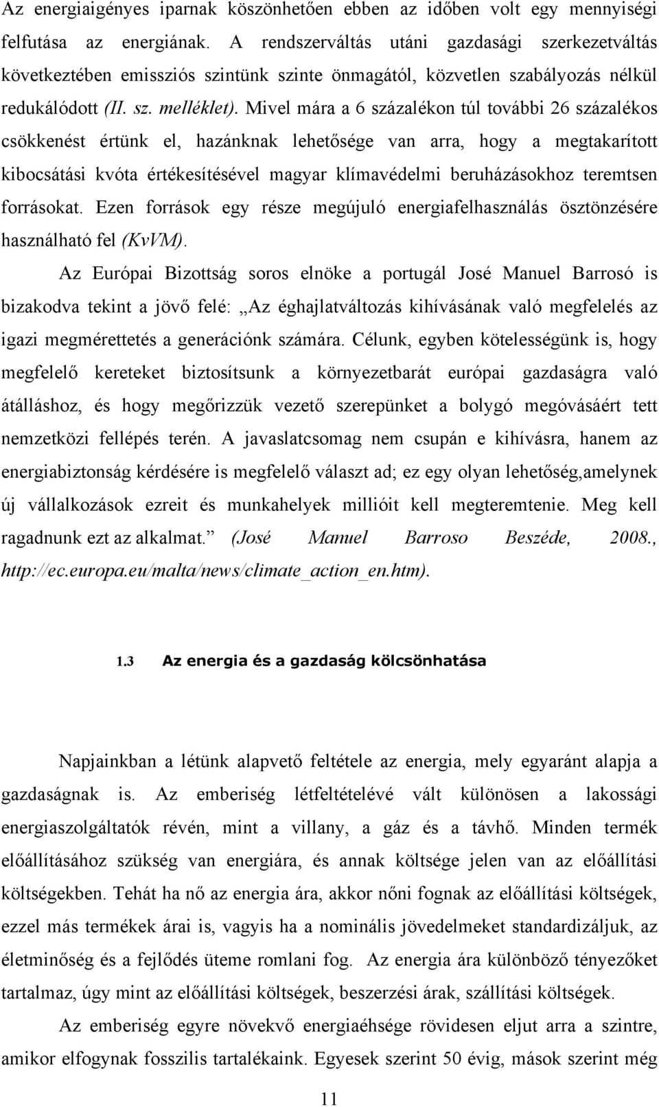 Mivel mára a 6 százalékon túl további 26 százalékos csökkenést értünk el, hazánknak lehetősége van arra, hogy a megtakarított kibocsátási kvóta értékesítésével magyar klímavédelmi beruházásokhoz