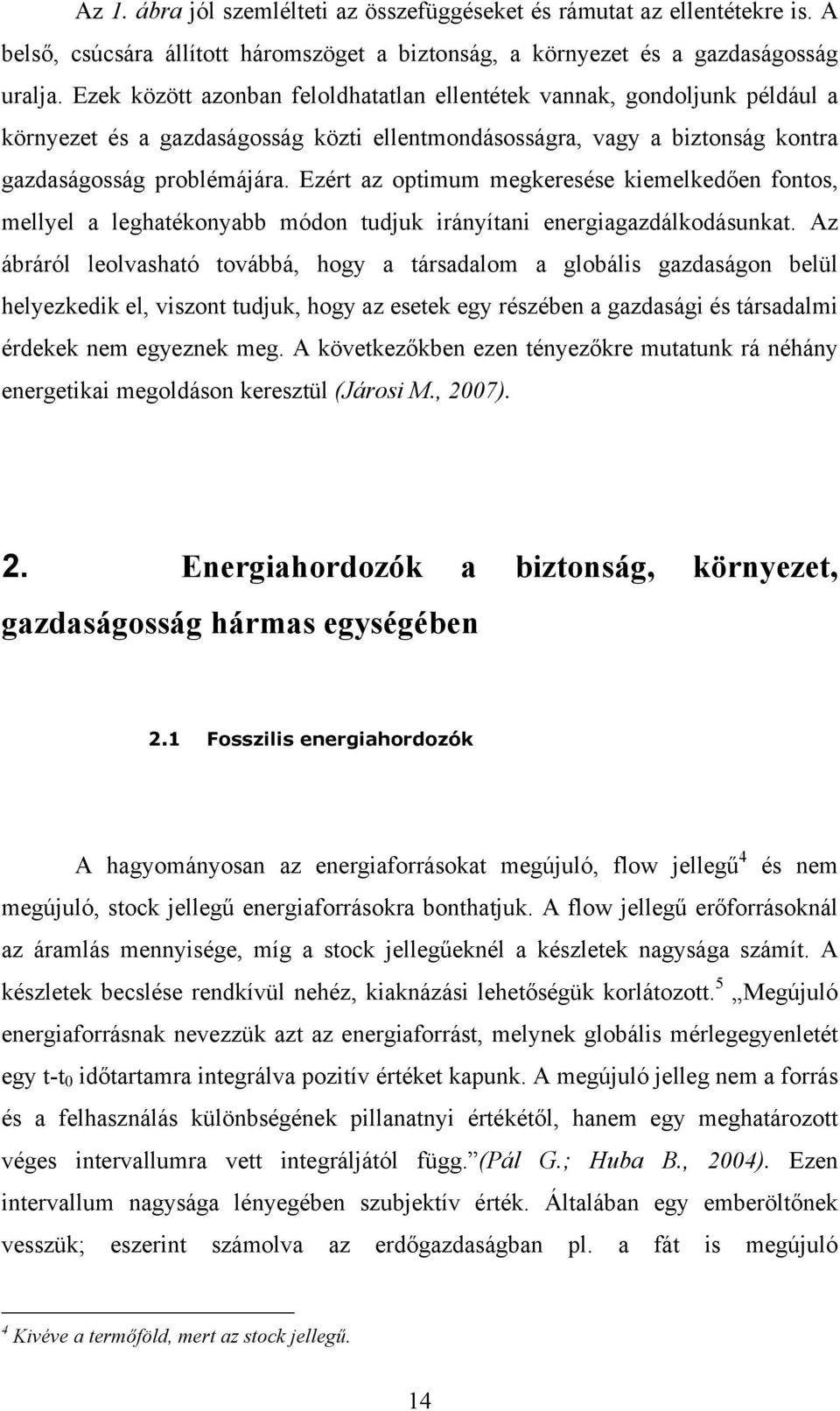 Ezért az optimum megkeresése kiemelkedően fontos, mellyel a leghatékonyabb módon tudjuk irányítani energiagazdálkodásunkat.