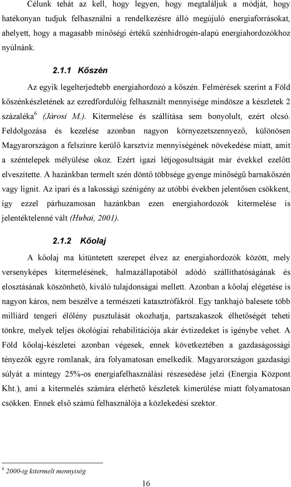 Felmérések szerint a Föld kőszénkészletének az ezredfordulóig felhasznált mennyisége mindösze a készletek 2 százaléka 6 (Járosi M.). Kitermelése és szállítása sem bonyolult, ezért olcsó.