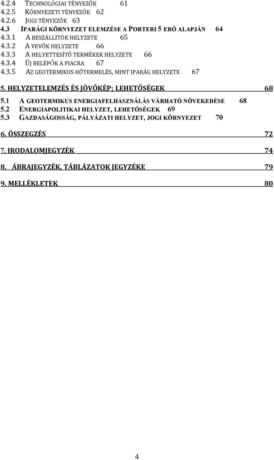 HELYZETELEMZÉS ÉS JÖVŐKÉP; LEHETŐSÉGEK 68 5.1 A GEOTERMIKUS ENERGIAFELHASZNÁLÁS VÁRHATÓ NÖVEKEDÉSE 68 5.2 ENERGIAPOLITIKAI HELYZET, LEHETŐSÉGEK 69 5.