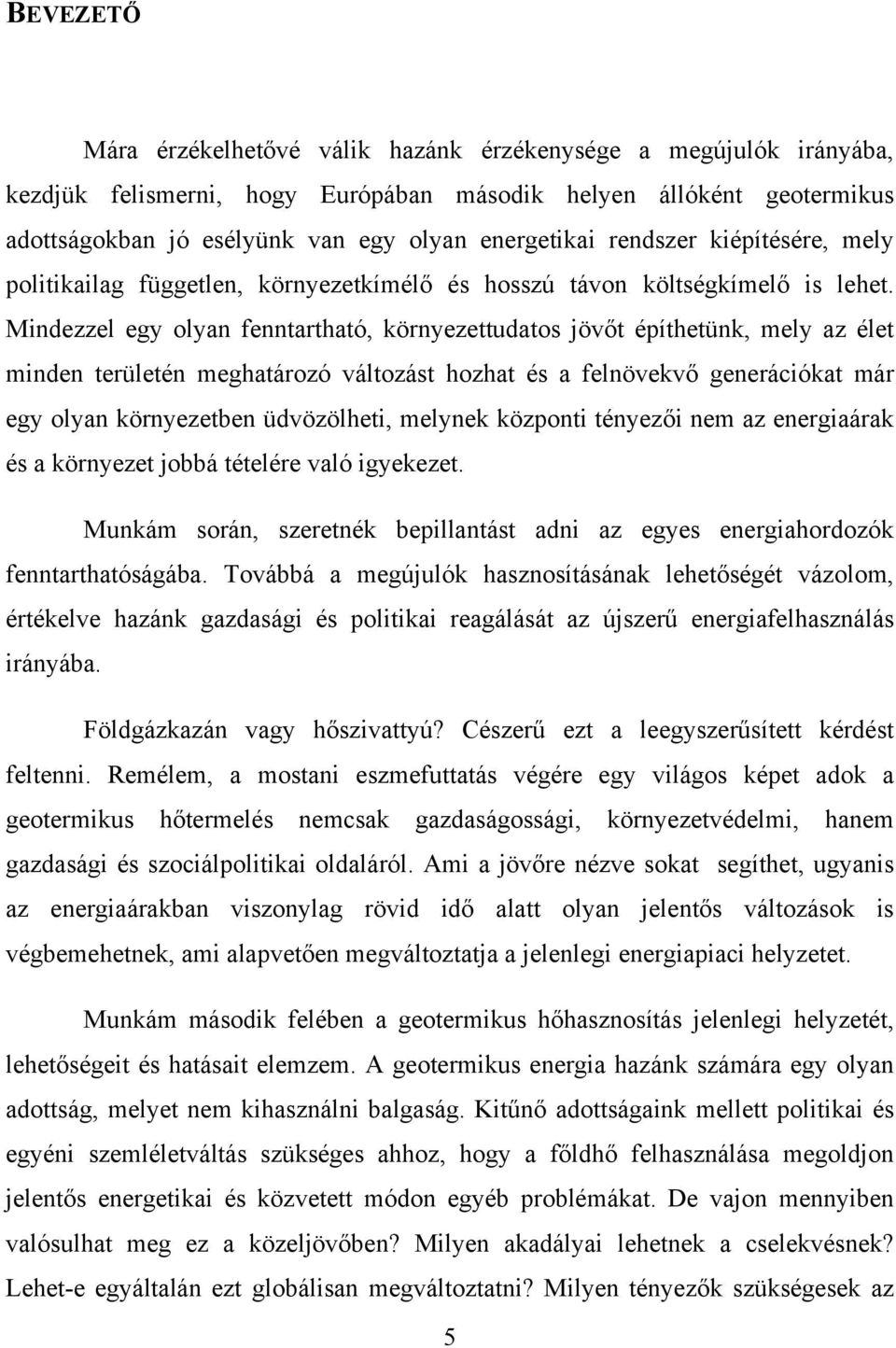 Mindezzel egy olyan fenntartható, környezettudatos jövőt építhetünk, mely az élet minden területén meghatározó változást hozhat és a felnövekvő generációkat már egy olyan környezetben üdvözölheti,